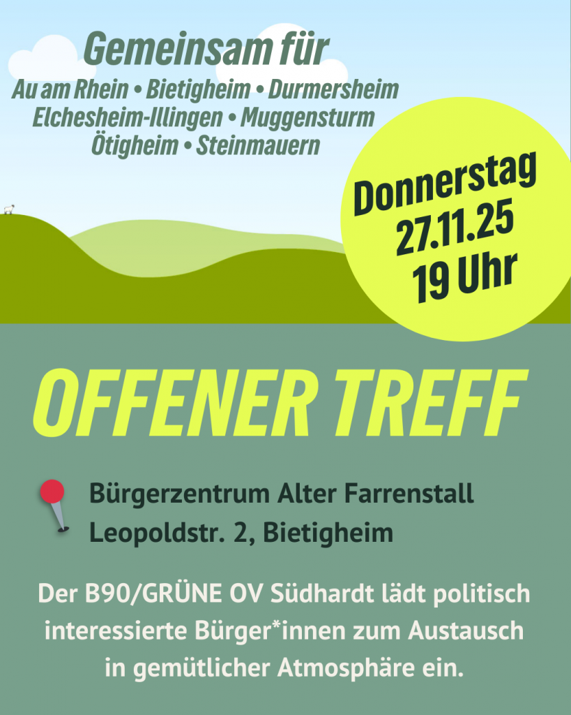 Gemeinsam für
Au am Rhein • Bietigheim • Durmersheim •  Elchesheim-Illingen • Muggensturm •  
Ötigheim • Steinmauern 

Offener Treff von B90/GRÜNE Ortsverband Südhardt